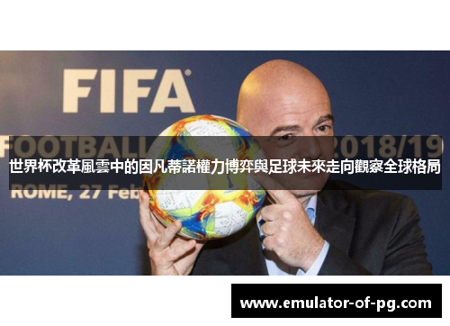 世界杯改革風雲中的因凡蒂諾權力博弈與足球未來走向觀察全球格局
