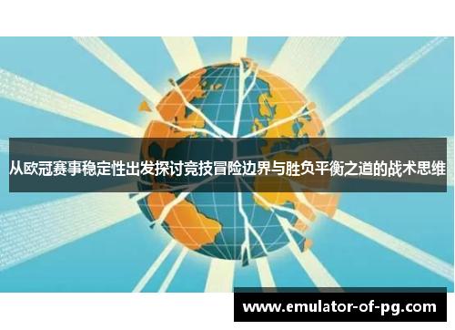 从欧冠赛事稳定性出发探讨竞技冒险边界与胜负平衡之道的战术思维
