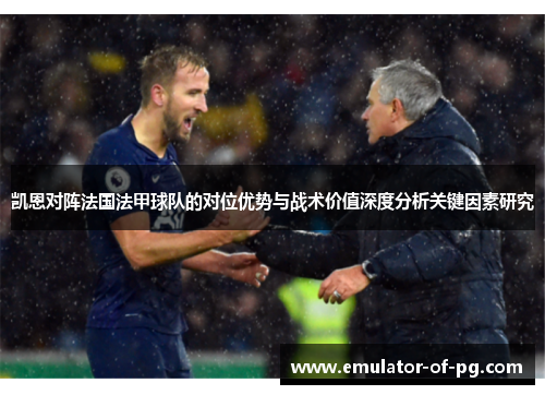 凯恩对阵法国法甲球队的对位优势与战术价值深度分析关键因素研究