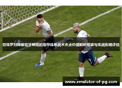 劳塔罗对阵葡萄牙展现的意甲体系战术支点价值解析观察与实战影响评估