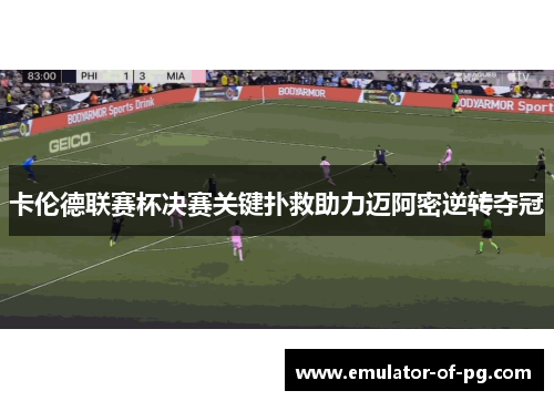 卡伦德联赛杯决赛关键扑救助力迈阿密逆转夺冠 卡伦德联赛杯决赛关键扑救助力迈阿密逆转夺冠