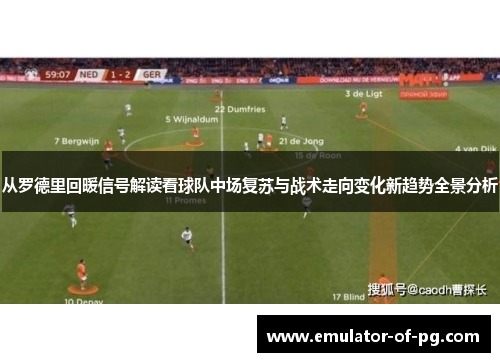 从罗德里回暖信号解读看球队中场复苏与战术走向变化新趋势全景分析 从罗德里回暖信号解读看球队中场复苏与战术走向变化新趋势全景分析